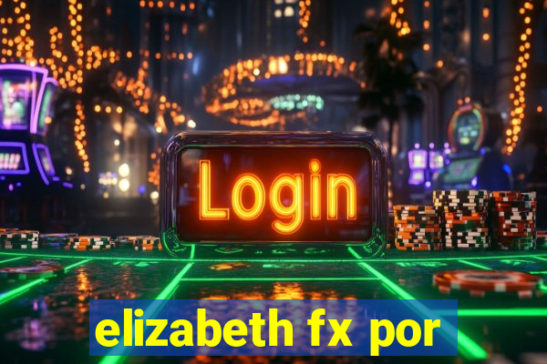 elizabeth fx por